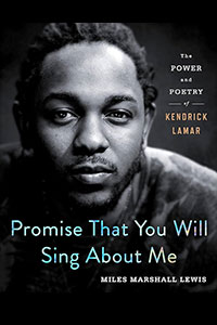 Promise that you will sing about me : the power and poetry of Kendrick Lamar